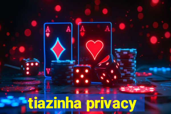 tiazinha privacy